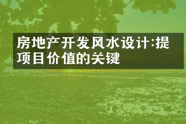 房地产开发风水设计:提升项目价值的关键