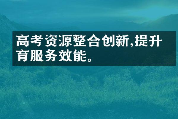 高考资源整合创新,提升教育服务效能。