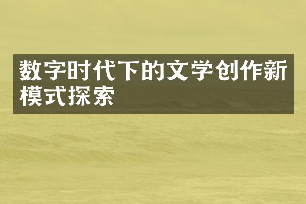 数字时代下的文学创作新模式探索