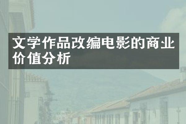 文学作品改编电影的商业价值分析