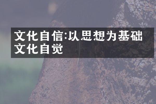 文化自信:以思想为基础的文化自觉