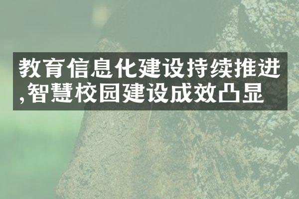 教育信息化建设持续推进,智慧校园建设成效凸显