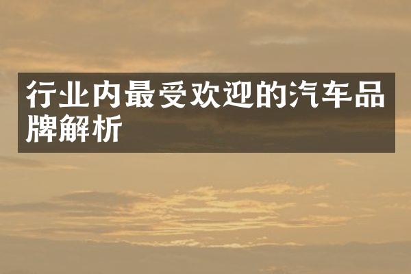 行业内最受欢迎的汽车品牌解析