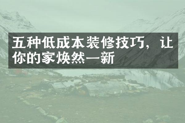 五种低成本装修技巧，让你的家焕然一新