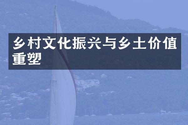 乡村文化振兴与乡土价值重塑