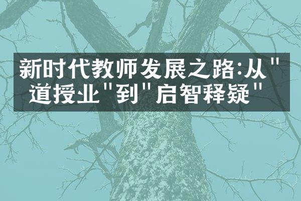 新时代教师发展之路:从"传道授业"到"启智释疑"