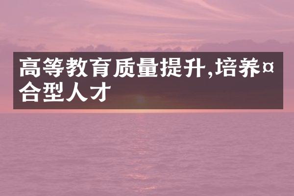 高等教育质量提升,培养复合型人才