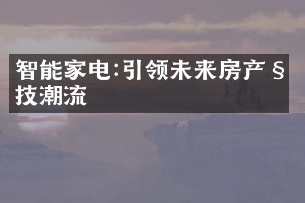 智能家电:引领未来房产科技潮流