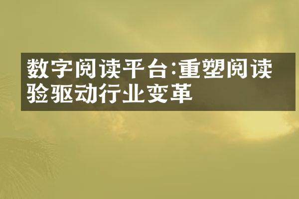 数字阅读平台:重塑阅读体验驱动行业变革