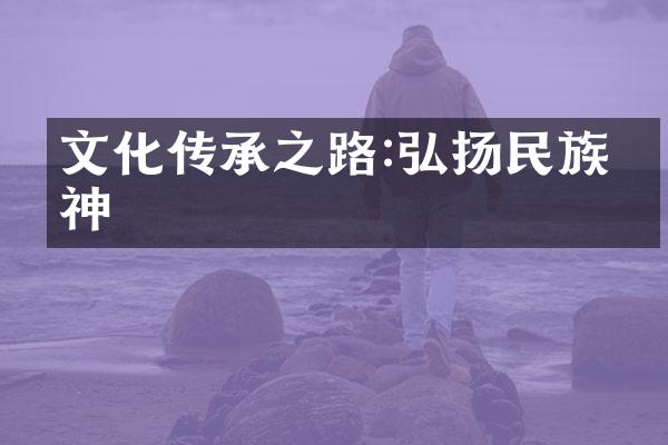 文化传承之路:弘扬民族精神