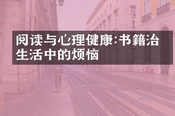 阅读与心理健康:书籍治愈生活中的烦恼