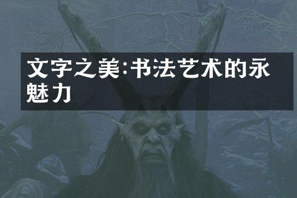 文字之美:书法艺术的永恒魅力