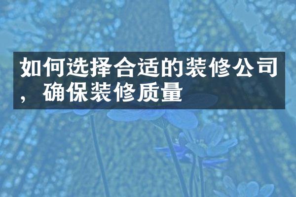 如何选择合适的装修公司，确保装修质量