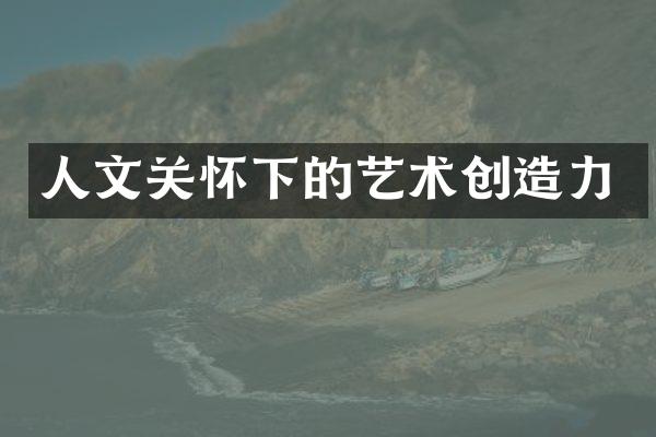 人文关怀下的艺术创造力