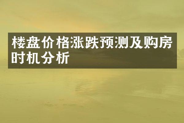 楼盘价格涨跌预测及购房时机分析