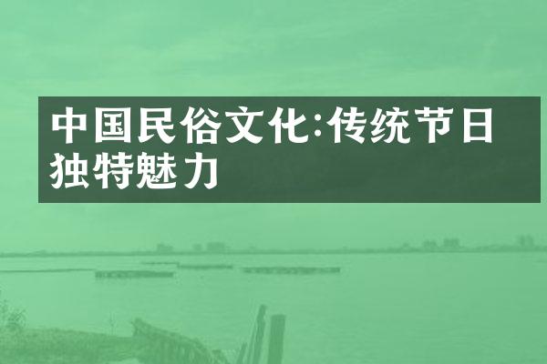 中国民俗文化:传统节日的独特魅力