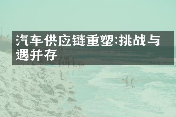 汽车供应链重塑:挑战与机遇并存