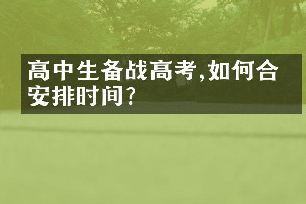 高中生备战高考,如何合理安排时间?