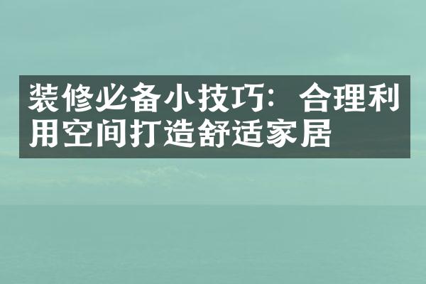 装修必备小技巧：合理利用空间打造舒适家居