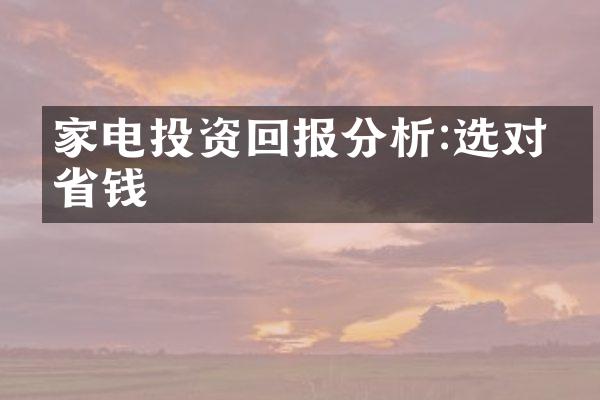 家电投资回报分析:选对更省钱