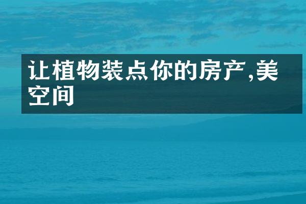 让植物装点你的房产,美化空间