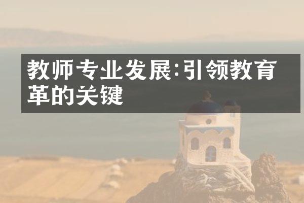 教师专业发展:引领教育变革的关键