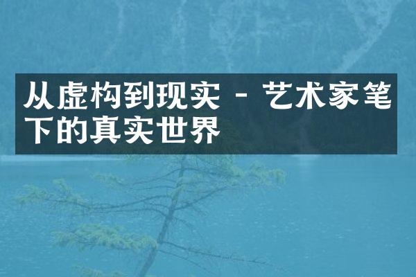 从虚构到现实 - 艺术家笔下的真实世界