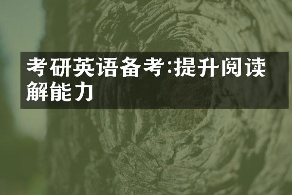 考研英语备考:提升阅读理解能力