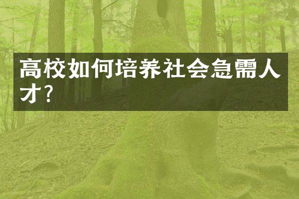 高校如何培养社会急需人才?