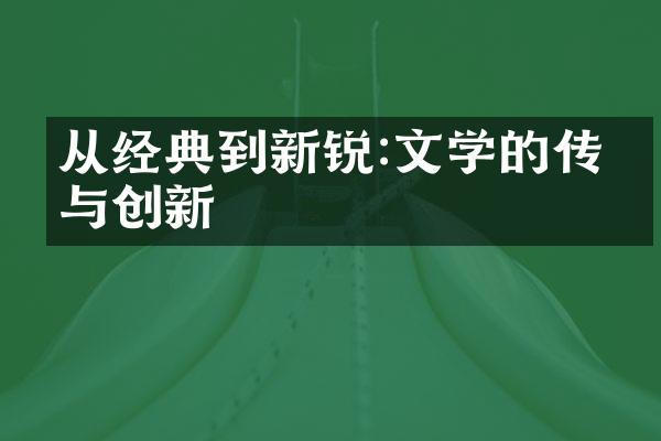 从经典到新锐:文学的传承与创新