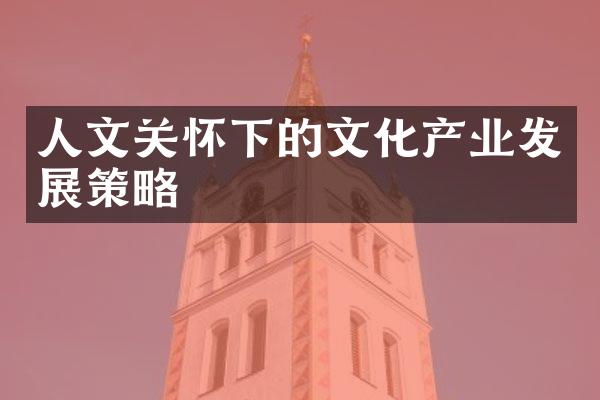 人文关怀下的文化产业发展策略