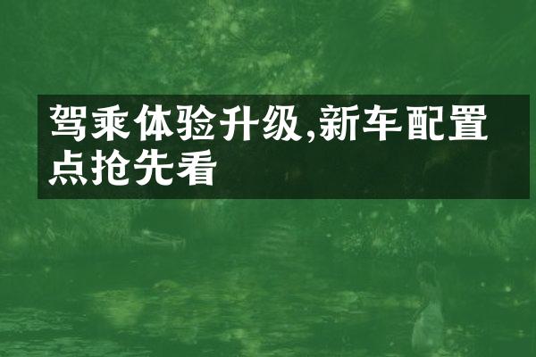 驾乘体验升级,新车配置亮点抢先看