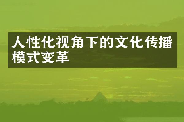 人性化视角下的文化传播模式变革