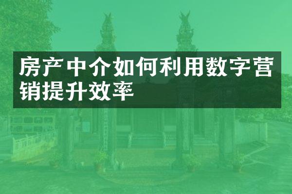 房产中介如何利用数字营销提升效率