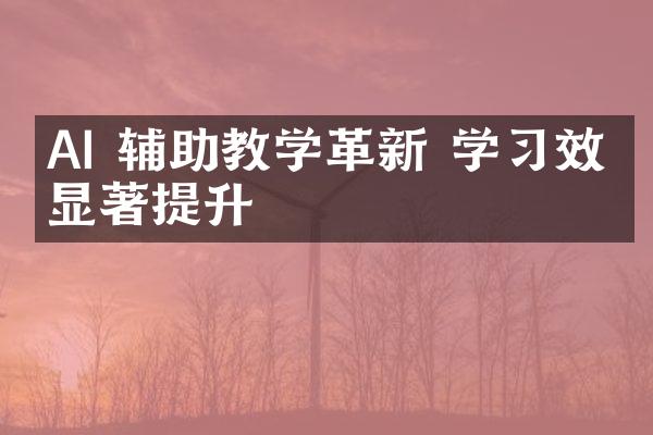 AI 辅助教学革新 学习效果显著提升