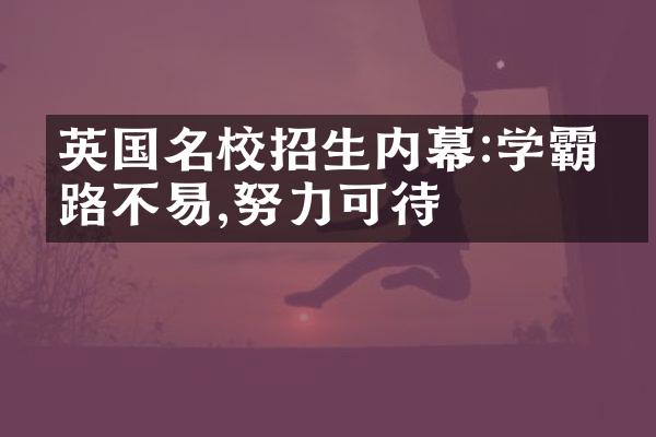 英国名校招生内幕:学霸之路不易,努力可待