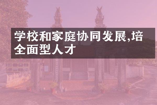 学校和家庭协同发展,培养全面型人才