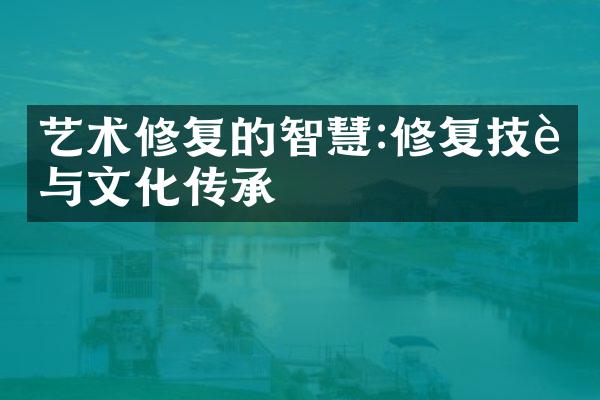 艺术修复的智慧:修复技艺与文化传承