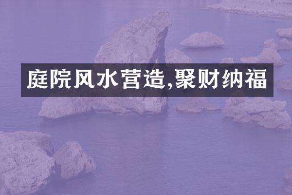 庭院风水营造,聚财纳福