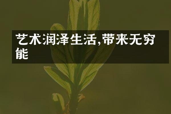 艺术润泽生活,带来无穷可能