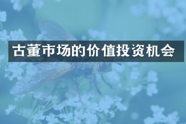 古董市场的价值投资机会