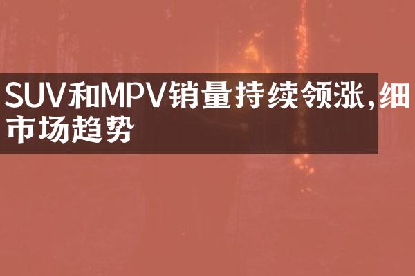 SUV和MPV销量持续领涨,细分市场趋势