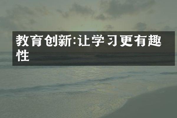 教育创新:让学习更有趣味性