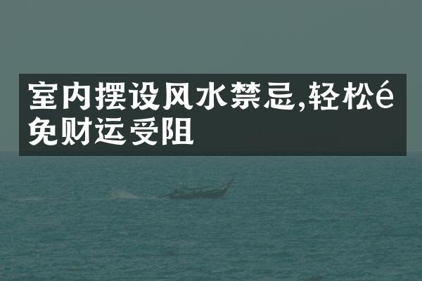 室内摆设风水禁忌,轻松避免财运受阻