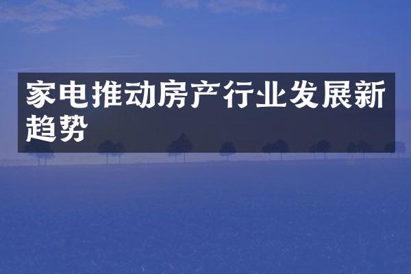 家电推动房产行业发展新趋势