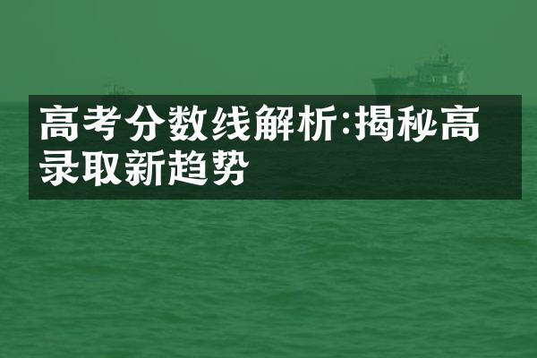 高考分数线解析:揭秘高校录取新趋势