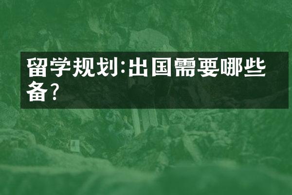 留学规划:出国需要哪些准备?