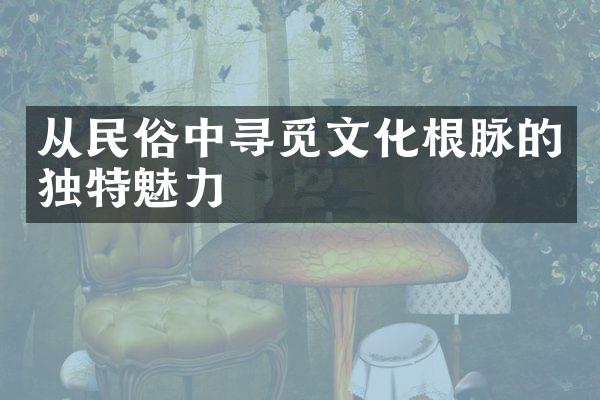 从民俗中寻觅文化根脉的独特魅力