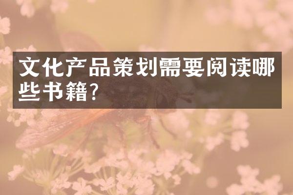 文化产品策划需要阅读哪些书籍?