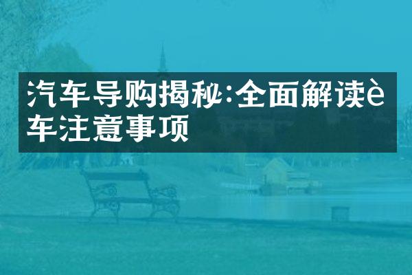 汽车导购揭秘:全面解读购车注意事项